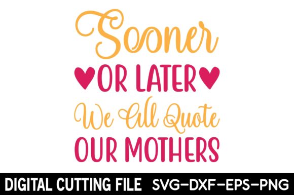 Sooner or Later We All Quote Our Mothers
